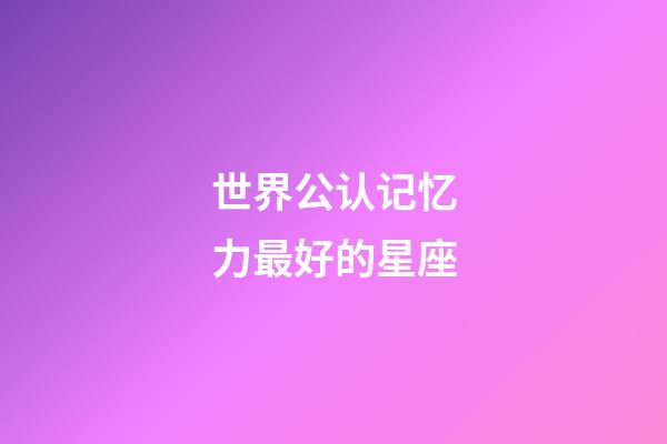 世界公认记忆力最好的星座-第1张-星座运势-玄机派