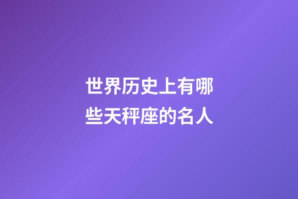 世界历史上有哪些天秤座的名人-第1张-星座运势-玄机派