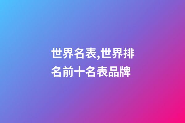 世界名表,世界排名前十名表品牌-第1张-观点-玄机派