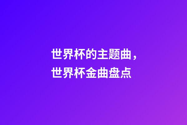 世界杯的主题曲，世界杯金曲盘点-第1张-观点-玄机派