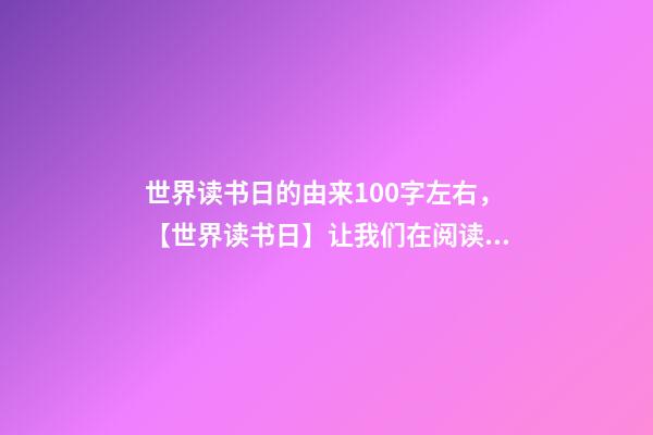 世界读书日的由来100字左右，【世界读书日】让我们在阅读的世界中汲取智慧和启示-第1张-观点-玄机派