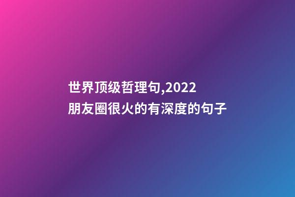 世界顶级哲理句,2022朋友圈很火的有深度的句子-第1张-观点-玄机派