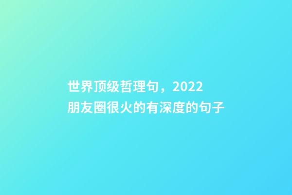世界顶级哲理句，2022朋友圈很火的有深度的句子-第1张-观点-玄机派