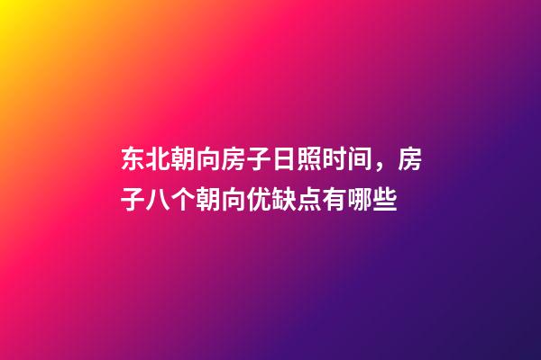 东北朝向房子日照时间，房子八个朝向优缺点有哪些-第1张-观点-玄机派