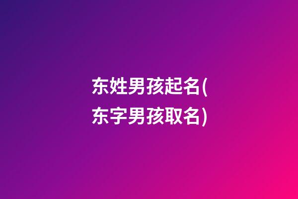 东姓男孩起名(东字男孩取名)