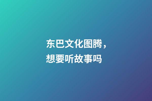 东巴文化图腾，想要听故事吗-第1张-观点-玄机派
