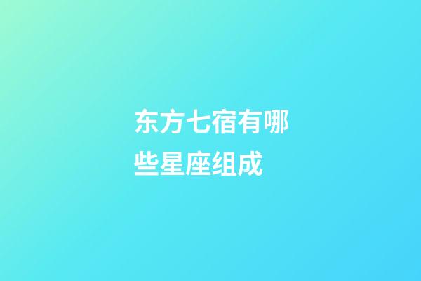 东方七宿有哪些星座组成-第1张-星座运势-玄机派