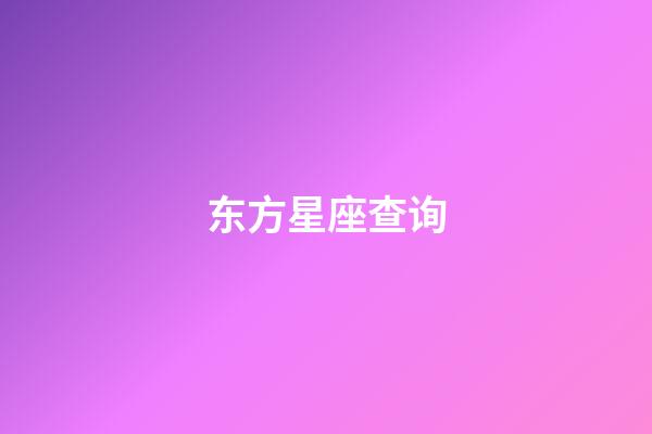 东方星座查询(东方星座有哪些)-第1张-星座运势-玄机派