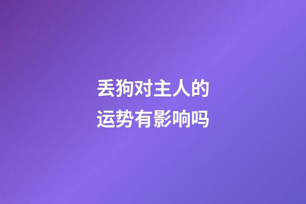 丢狗对主人的运势有影响吗