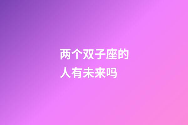两个双子座的人有未来吗-第1张-星座运势-玄机派