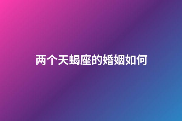 两个天蝎座的婚姻如何-第1张-星座运势-玄机派