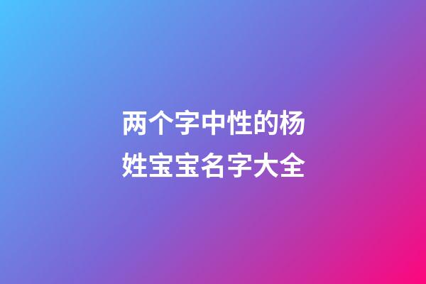 两个字中性的杨姓宝宝名字大全