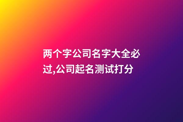 两个字公司名字大全必过,公司起名测试打分-第1张-公司起名-玄机派