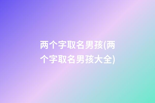 两个字取名男孩(两个字取名男孩大全)