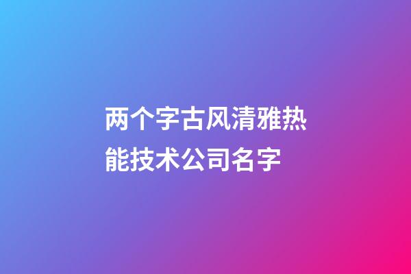 两个字古风清雅热能技术公司名字-第1张-公司起名-玄机派