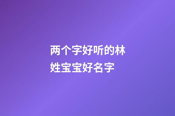 两个字好听的林姓宝宝好名字