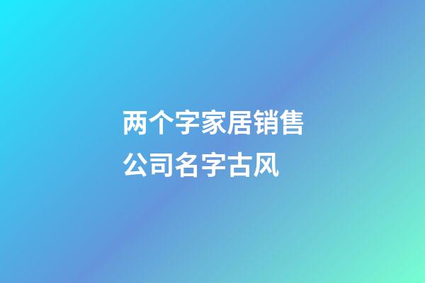 两个字家居销售公司名字古风-第1张-公司起名-玄机派