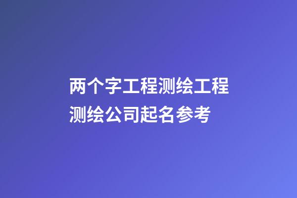 两个字工程测绘工程测绘公司起名参考-第1张-公司起名-玄机派