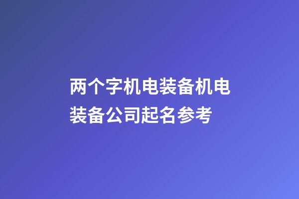两个字机电装备机电装备公司起名参考-第1张-公司起名-玄机派