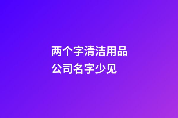 两个字清洁用品公司名字少见-第1张-公司起名-玄机派