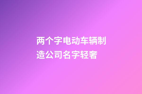 两个字电动车辆制造公司名字轻奢-第1张-公司起名-玄机派