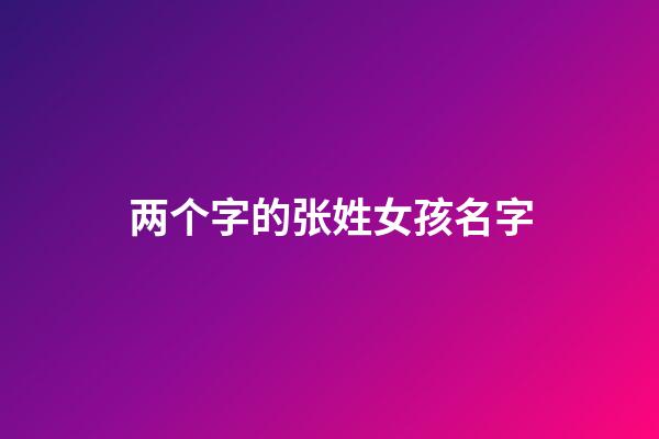 两个字的张姓女孩名字(两个字的张姓女孩名字大全)-第1张-女孩起名-玄机派