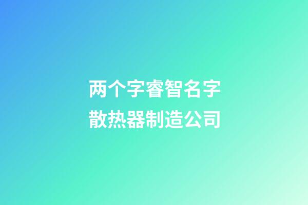 两个字睿智名字散热器制造公司-第1张-公司起名-玄机派