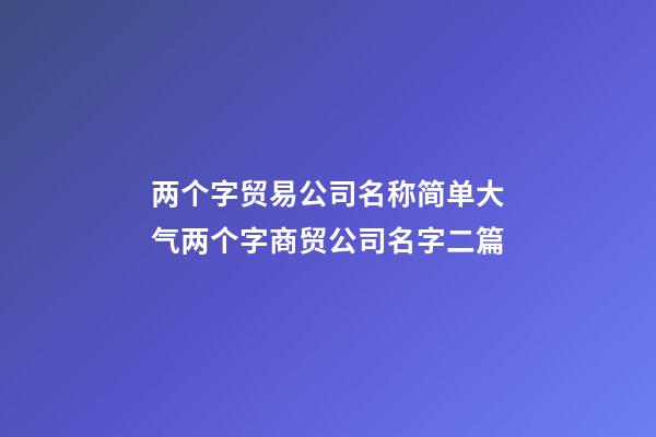 两个字贸易公司名称简单大气两个字商贸公司名字二篇-第1张-公司起名-玄机派