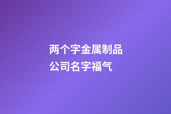 两个字金属制品公司名字福气-第1张-公司起名-玄机派