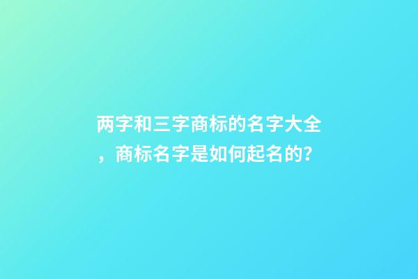 两字和三字商标的名字大全，商标名字是如何起名的？-第1张-商标起名-玄机派