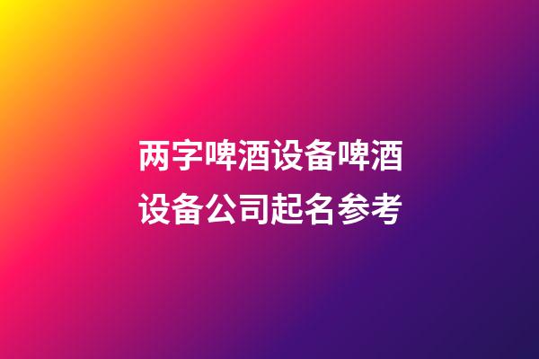 两字啤酒设备啤酒设备公司起名参考-第1张-公司起名-玄机派