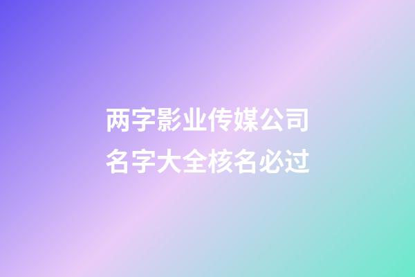 两字影业传媒公司名字大全核名必过