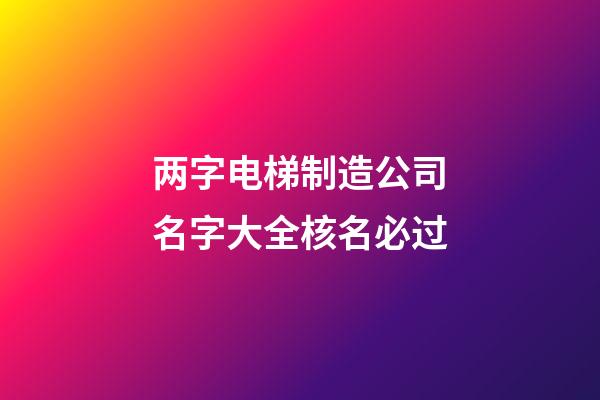两字电梯制造公司名字大全核名必过-第1张-公司起名-玄机派