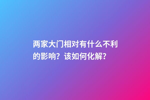 两家大门相对有什么不利的影响？该如何化解？