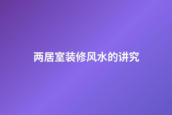 两居室装修风水的讲究