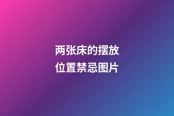 两张床的摆放位置禁忌图片