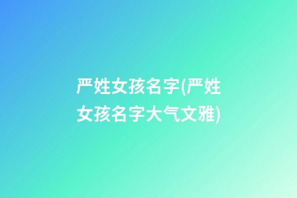 严姓女孩名字(严姓女孩名字大气文雅)