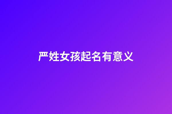 严姓女孩起名有意义(严姓的女孩名字洋气的)-第1张-女孩起名-玄机派