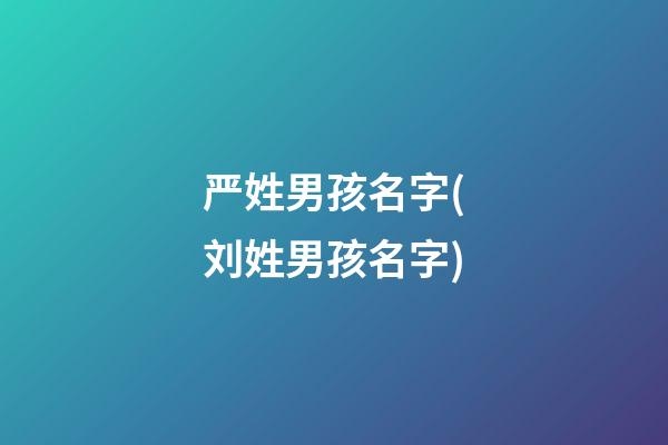 严姓男孩名字(刘姓男孩名字)