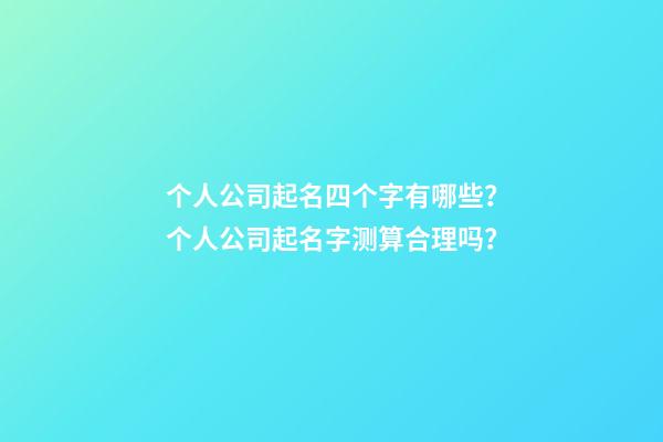 个人公司起名四个字有哪些？个人公司起名字测算合理吗？-第1张-公司起名-玄机派