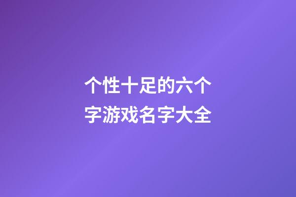 个性十足的六个字游戏名字大全