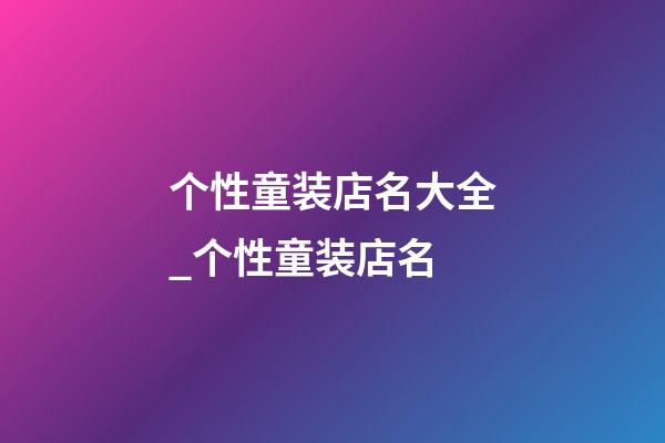 个性童装店名大全_个性童装店名-第1张-店铺起名-玄机派