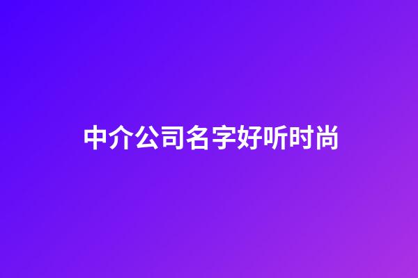 中介公司名字好听时尚