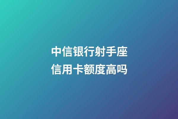 中信银行射手座信用卡额度高吗-第1张-星座运势-玄机派