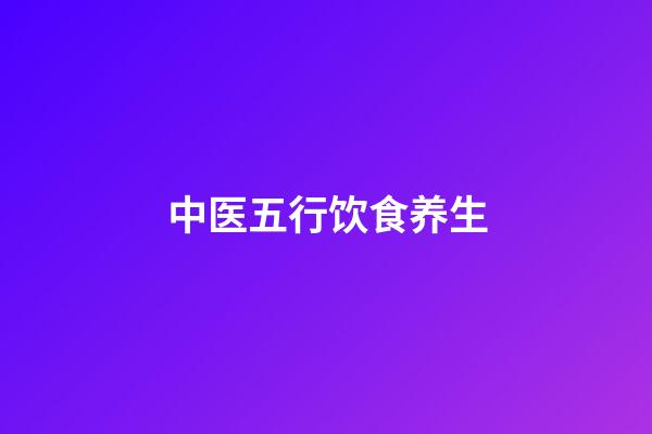 中医五行饮食养生