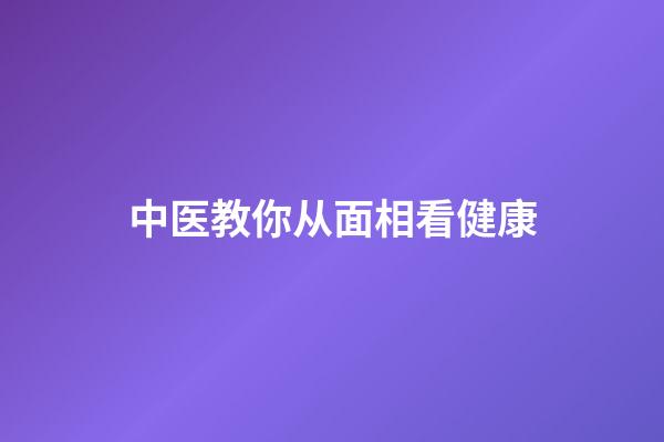 中医教你从面相看健康