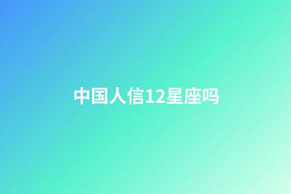 中国人信12星座吗-第1张-星座运势-玄机派