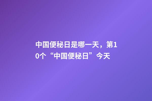 中国便秘日是哪一天，第10个“中国便秘日”今天-第1张-观点-玄机派