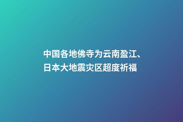 中国各地佛寺为云南盈江、日本大地震灾区超度祈福