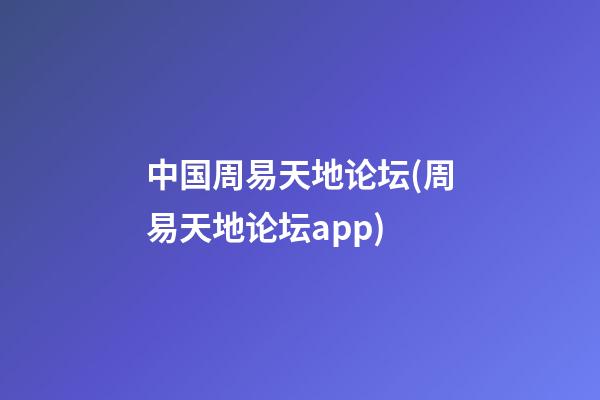 中国周易天地论坛(周易天地论坛app)